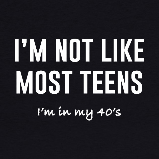 Im Not Like Most Teens Im in my 40s by sandyrm